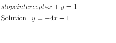 The slope intercept of 4x+y=1 is y=-4x+1